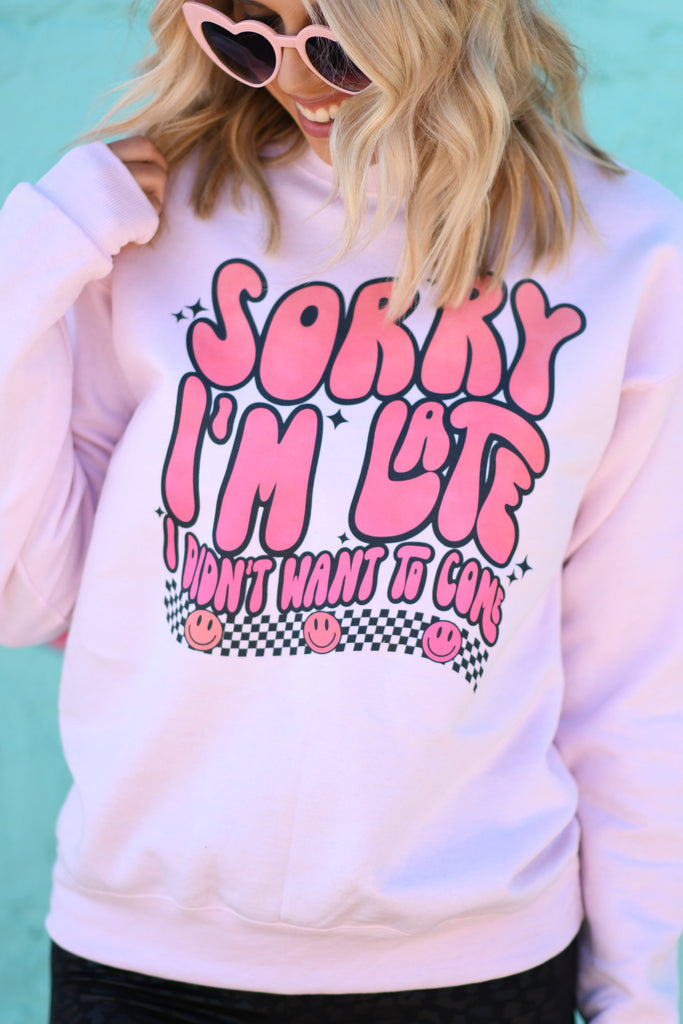 Sorry I’m Late I Didn’t Want To Come Sweatshirts/Tees